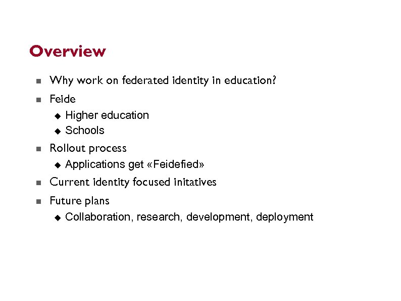 Overview Why work on federated identity in education? Feide Higher education Schools Rollout process