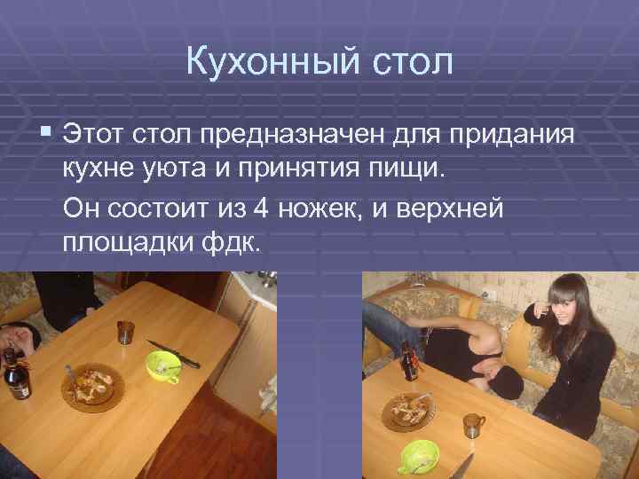 Кухонный стол § Этот стол предназначен для придания кухне уюта и принятия пищи. Он