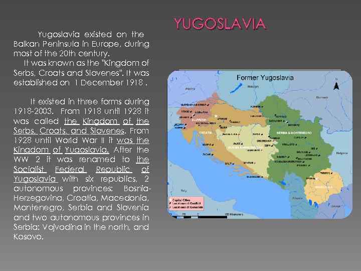 Yugoslavia existed on the Balkan Peninsula in Europe, during most of the 20 th
