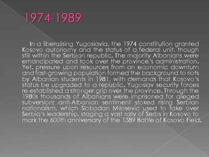 1974 -1989 In a liberalising Yugoslavia, the 1974 constitution granted Kosovo autonomy and the