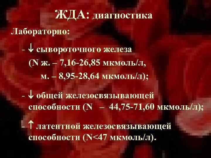 ЖДА: диагностика Лабораторно: - сывороточного железа (N ж. – 7, 16 -26, 85 мкмоль/л,