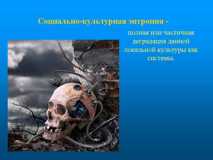 Социально-культурная энтропия полная или частичная деградация данной локальной культуры как системы. 
