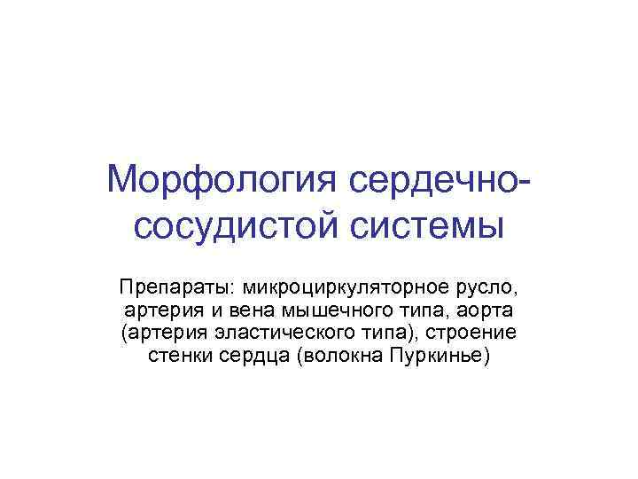 Морфология сердечнососудистой системы Препараты: микроциркуляторное русло, артерия и вена мышечного типа, аорта (артерия эластического
