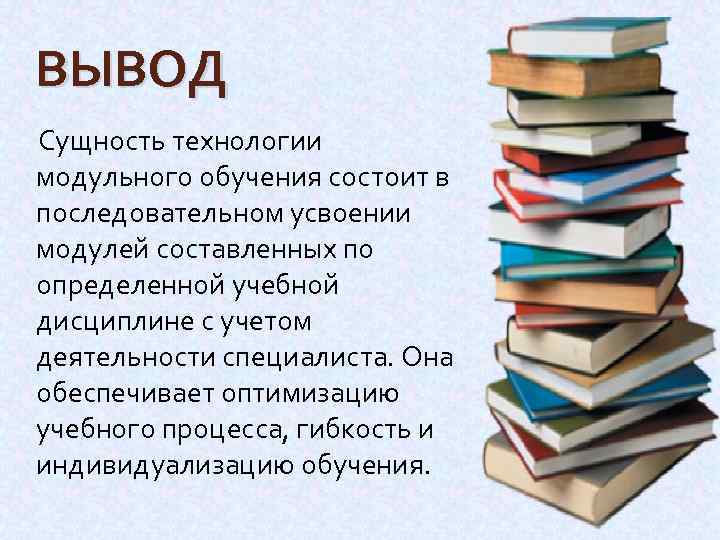 ВЫВОД Сущность технологии модульного обучения состоит в последовательном усвоении модулей составленных по определенной учебной