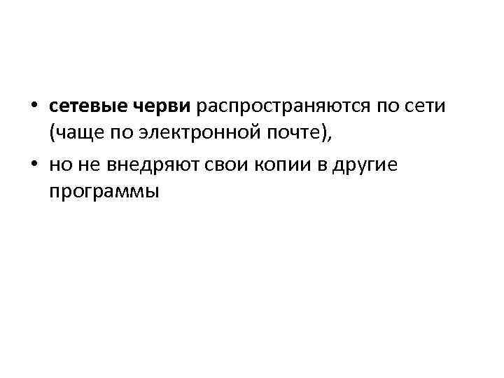  • сетевые черви распространяются по сети (чаще по электронной почте), • но не