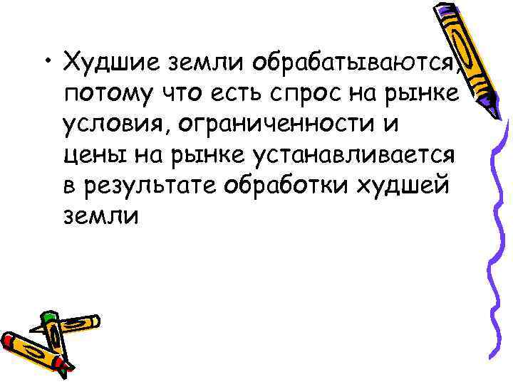  • Худшие земли обрабатываются, потому что есть спрос на рынке условия, ограниченности и