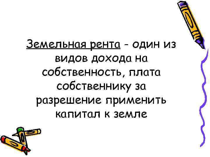 Земельная рента - один из видов дохода на собственность, плата собственнику за разрешение применить