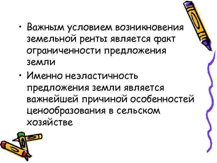  • Важным условием возникновения земельной ренты является факт ограниченности предложения земли • Именно