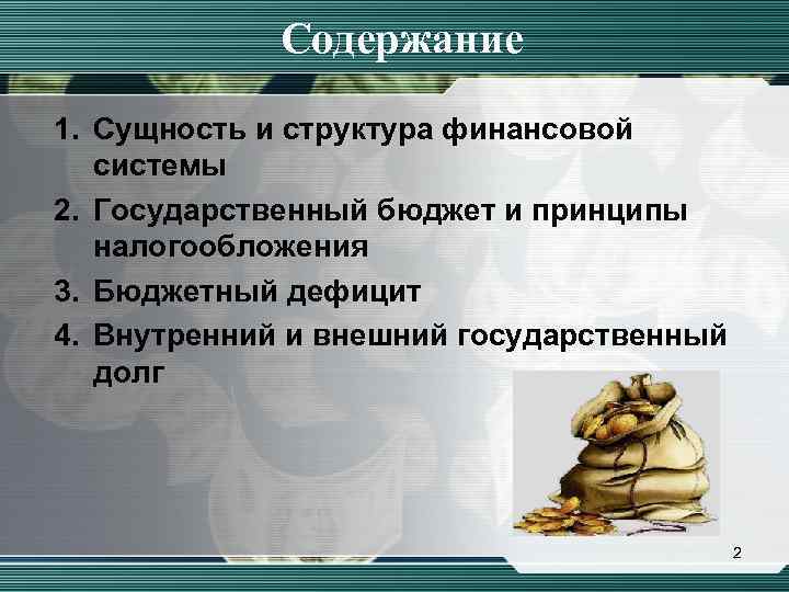 Содержание 1. Сущность и структура финансовой системы 2. Государственный бюджет и принципы налогообложения 3.