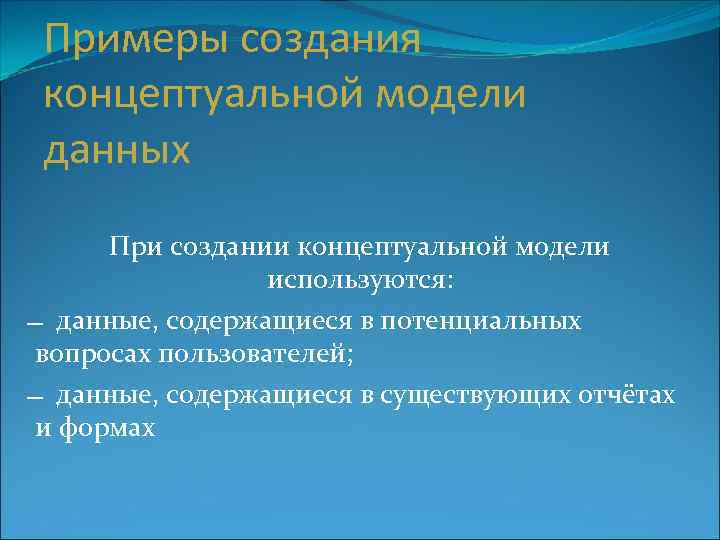 Примеры создания концептуальной модели данных При создании концептуальной модели используются: данные, содержащиеся в потенциальных