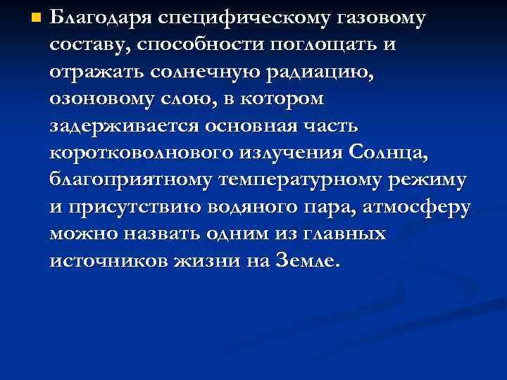 n Благодаря специфическому газовому составу, способности поглощать и отражать солнечную радиацию, озоновому слою, в