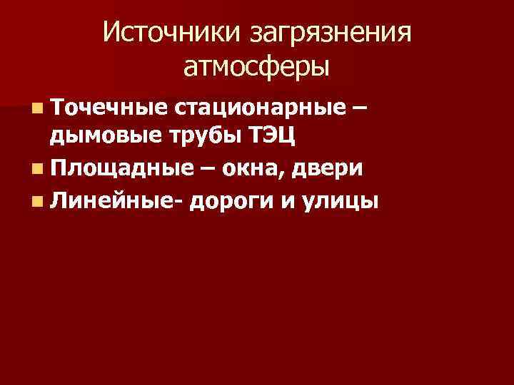 Источники загрязнения атмосферы n Точечные стационарные – дымовые трубы ТЭЦ n Площадные – окна,