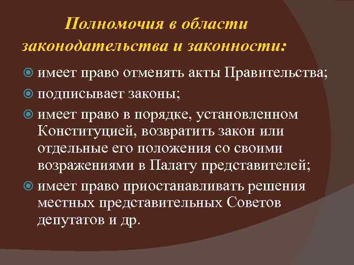 Полномочия в области законодательства и законности: имеет право отменять акты Правительства; подписывает законы; имеет