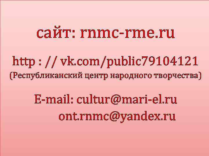 cайт: rnmc-rme. ru http : // vk. com/public 79104121 (Республиканский центр народного творчества) E-mail: