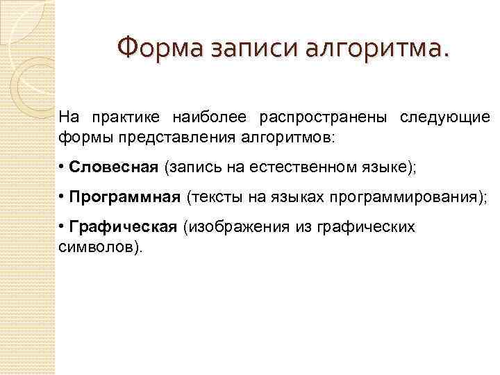 Форма записи алгоритма. На практике наиболее распространены следующие формы представления алгоритмов: • Словесная (запись