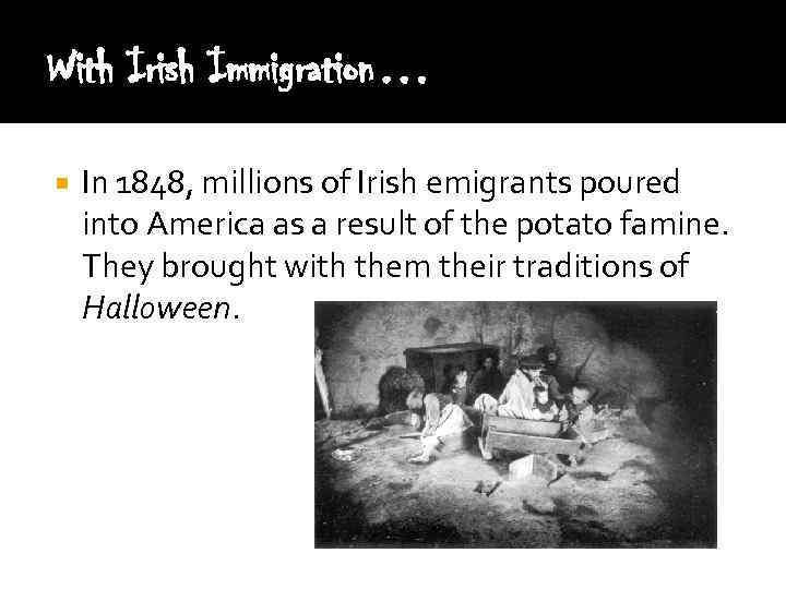 With Irish Immigration… In 1848, millions of Irish emigrants poured into America as a