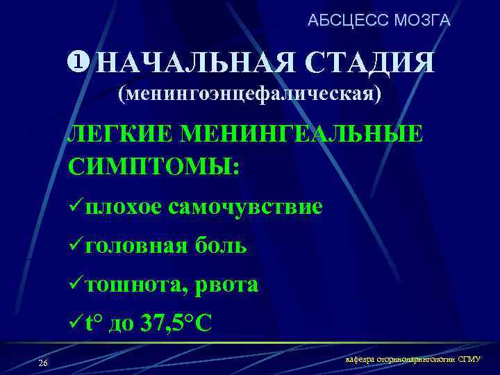 АБСЦЕСС МОЗГА u НАЧАЛЬНАЯ СТАДИЯ (менингоэнцефалическая) ЛЕГКИЕ МЕНИНГЕАЛЬНЫЕ СИМПТОМЫ: üплохое самочувствие üголовная боль üтошнота,