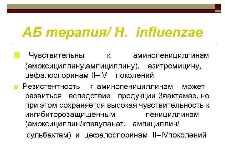 АБ терапия/ H. influenzae ■ Чувствительны к аминопенициллинам (амоксициллину, ампициллину), азитромицину, цефалоспоринам II–IV поколений