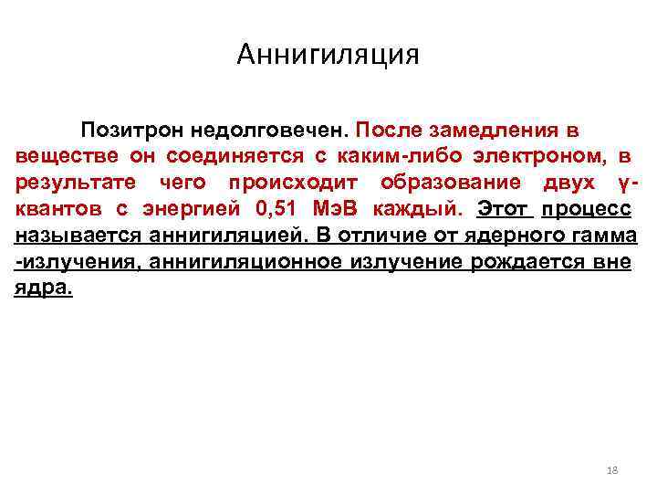 Аннигиляция Позитрон недолговечен. После замедления в веществе он соединяется с каким-либо электроном, в результате