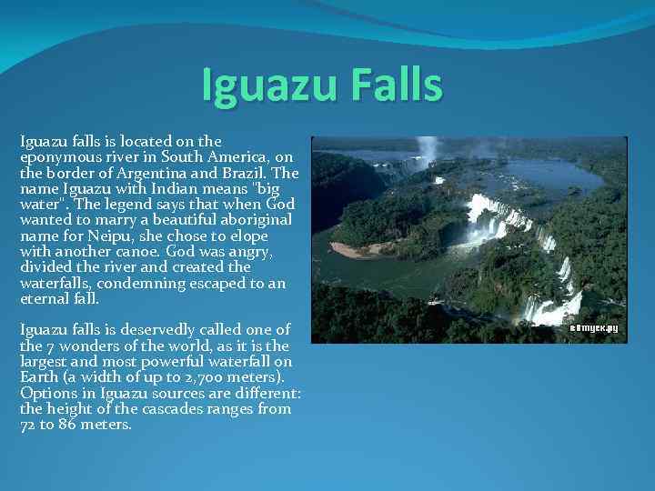 Iguazu Falls Iguazu falls is located on the eponymous river in South America, on