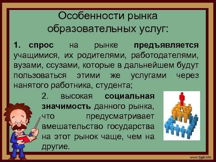 Особенности рынка образовательных услуг: 1. спрос на рынке предъявляется учащимися, их родителями, работодателями, вузами,