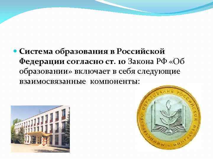  Система образования в Российской Федерации согласно ст. 10 Закона РФ «Об образовании» включает