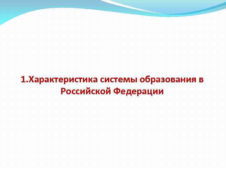 1. Характеристика системы образования в Российской Федерации 