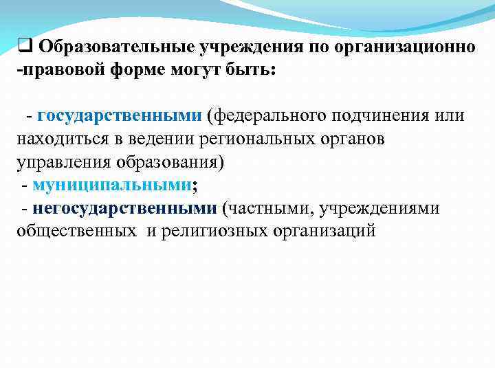 q Образовательные учреждения по организационно -правовой форме могут быть: - государственными (федерального подчинения или