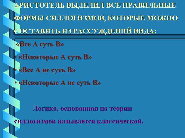 АРИСТОТЕЛЬ ВЫДЕЛИЛ ВСЕ ПРАВИЛЬНЫЕ ФОРМЫ СИЛЛОГИЗМОВ, КОТОРЫЕ МОЖНО СОСТАВИТЬ ИЗ РАССУЖДЕНИЙ ВИДА: «Все А