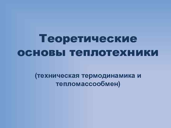 Теоретические основы теплотехники (техническая термодинамика и тепломассообмен) 