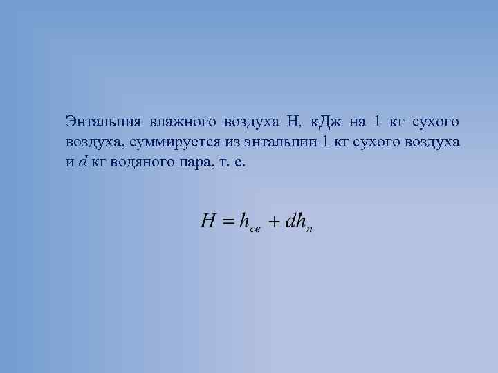 Энтальпия влажного воздуха H, к. Дж на 1 кг сухого воздуха, суммируется из энтальпии