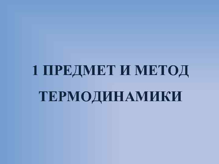 1 ПРЕДМЕТ И МЕТОД ТЕРМОДИНАМИКИ 
