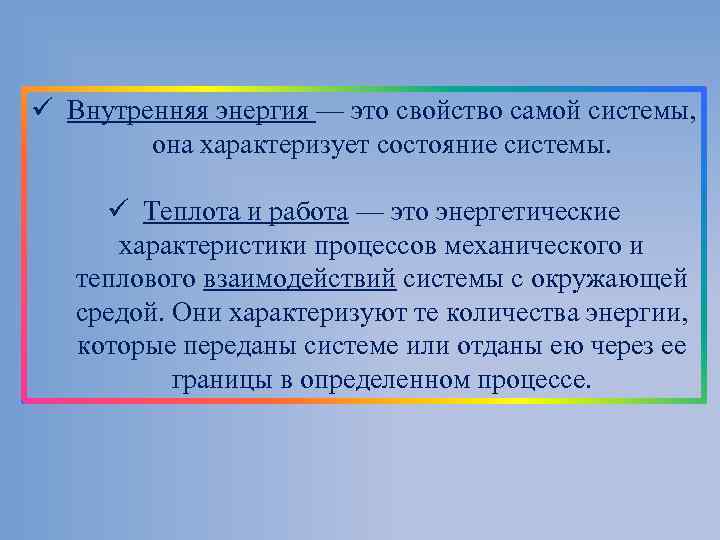 ü Внутренняя энергия — это свойство самой системы, она характеризует состояние системы. ü Теплота