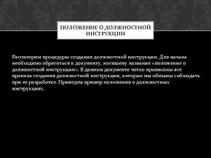ПОЛОЖЕНИЕ О ДОЛЖНОСТНОЙ ИНСТРУКЦИИ Рассмотрим процедуры создания должностной инструкции. Для начала необходимо обратиться к