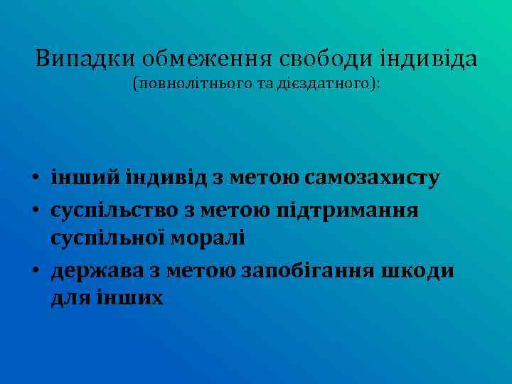 Випадки обмеження свободи індивіда (повнолітнього та дієздатного): • інший індивід з метою самозахисту •