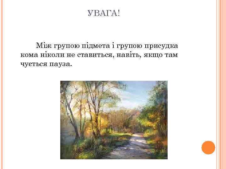 УВАГА! Між групою підмета і групою присудка кома ніколи не ставиться, навіть, якщо там