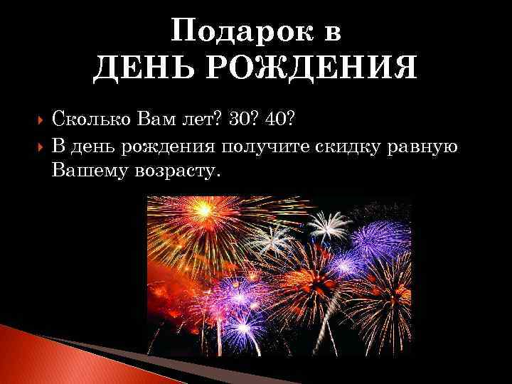 Подарок в ДЕНЬ РОЖДЕНИЯ Сколько Вам лет? 30? 40? В день рождения получите скидку