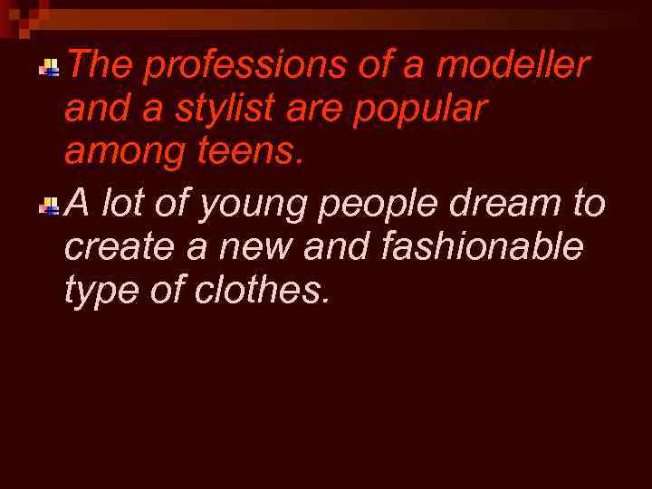 The professions of a modeller and a stylist are popular among teens. A lot