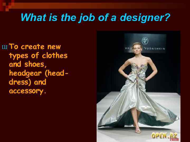What is the job of a designer? Ш To create new types of clothes