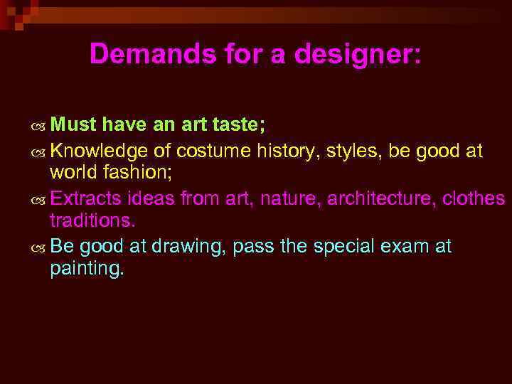 Demands for a designer: Must have an art taste; Knowledge of costume history, styles,