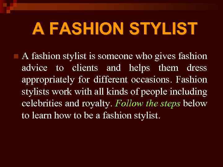 A FASHION STYLIST n A fashion stylist is someone who gives fashion advice to