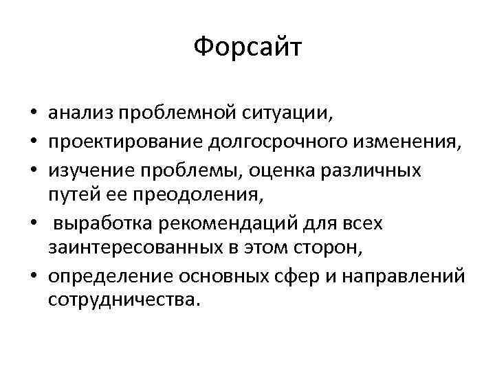 Форсайт • анализ проблемной ситуации, • проектирование долгосрочного изменения, • изучение проблемы, оценка различных