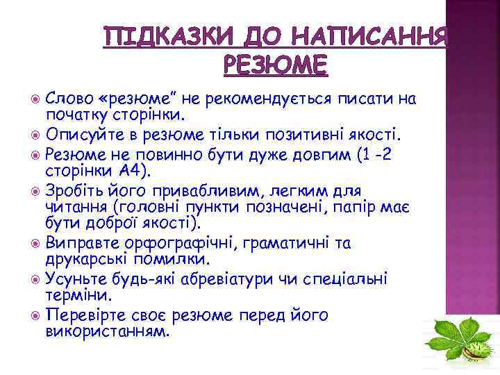 ПІДКАЗКИ ДО НАПИСАННЯ РЕЗЮМЕ Слово «резюме” не рекомендується писати на початку сторінки. Описуйте в