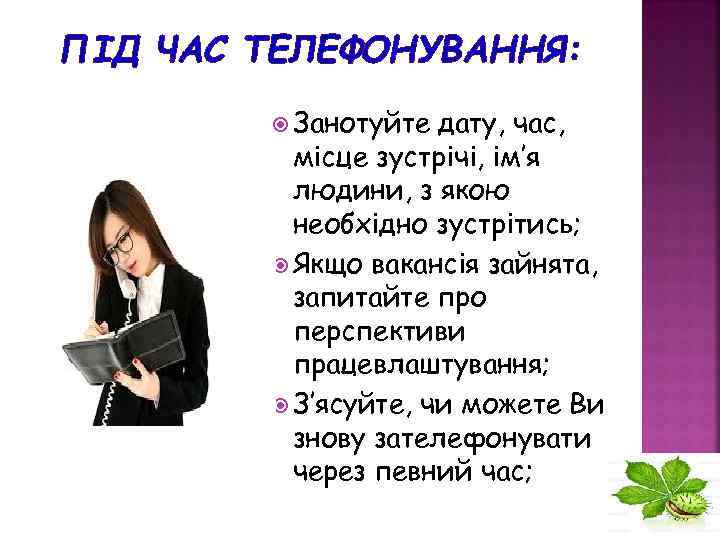 ПІД ЧАС ТЕЛЕФОНУВАННЯ: Занотуйте дату, час, місце зустрічі, ім’я людини, з якою необхідно зустрітись;