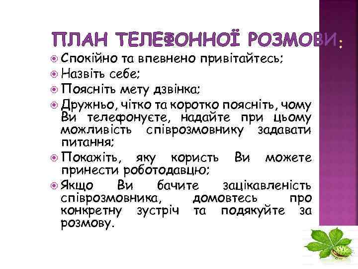 ПЛАН ТЕЛЕФОННОЇ РОЗМОВИ Спокійно та впевнено привітайтесь; Назвіть себе; Поясніть мету дзвінка; Дружньо, чітко