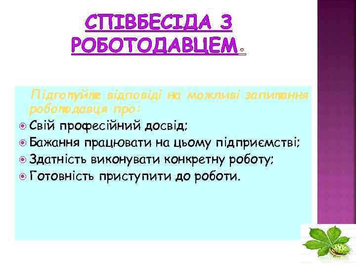 СПІВБЕСІДА З РОБОТОДАВЦЕМ Підготуйте відповіді на можливі запитання роботодавця про: Свій професійний досвід; Бажання