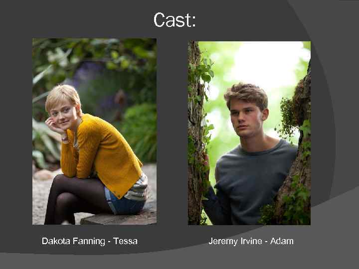 Cast: Dakota Fanning - Tessa Jeremy Irvine - Adam 