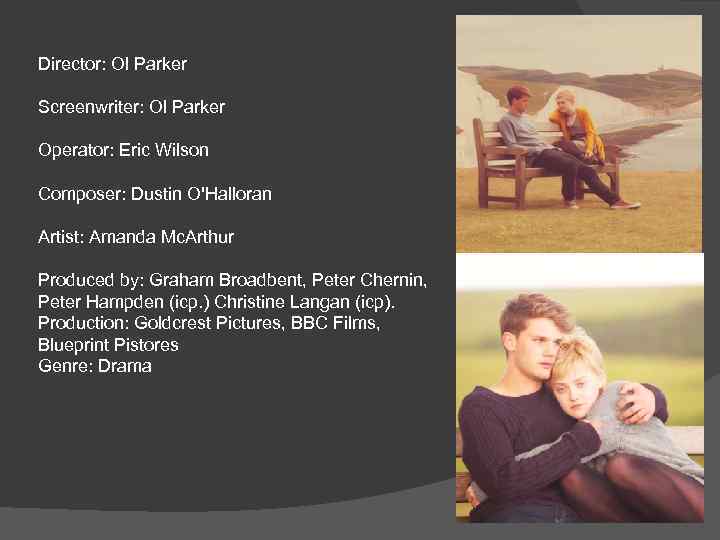 Director: Ol Parker Screenwriter: Ol Parker Operator: Eric Wilson Composer: Dustin O'Halloran Artist: Amanda