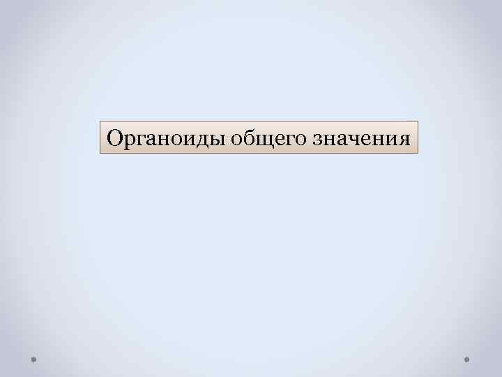 Органоиды общего значения 