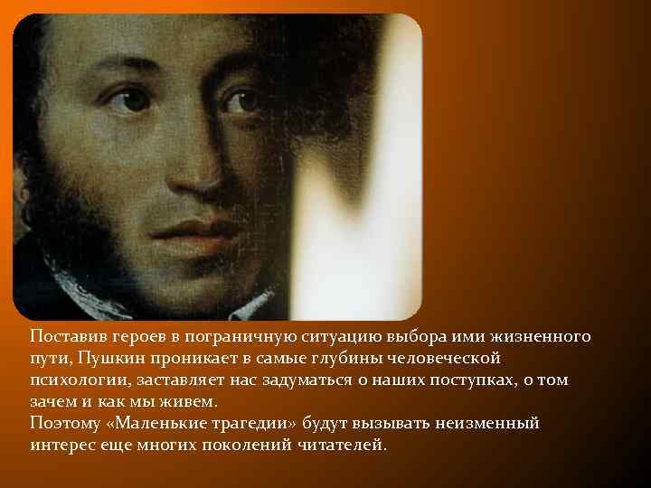 Поставив героев в пограничную ситуацию выбора ими жизненного пути, Пушкин проникает в самые глубины
